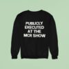 Publicly Executed At The Mcr Show Sweatshirt