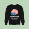 Read Books Your Brain Will Thank You Sweatshirt