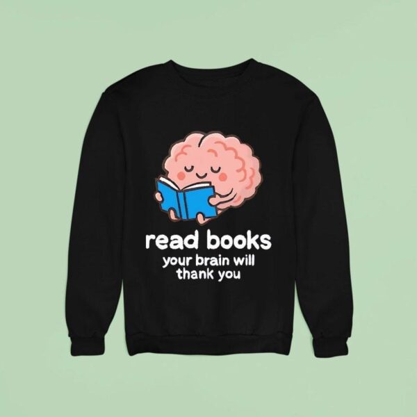 Read Books Your Brain Will Thank You Sweatshirt