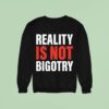 Reality Is Not Bigotry Sweatshirt