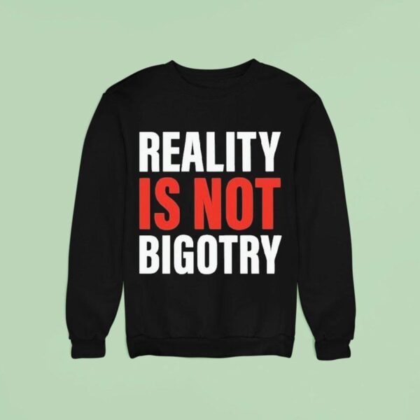 Reality Is Not Bigotry Sweatshirt