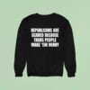 Republicans Are Scared Because Trans People Make Em Horny Sweatshirt
