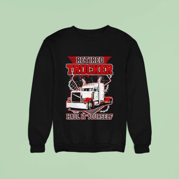Retired Trucker Hail It Yourself Sweatshirt