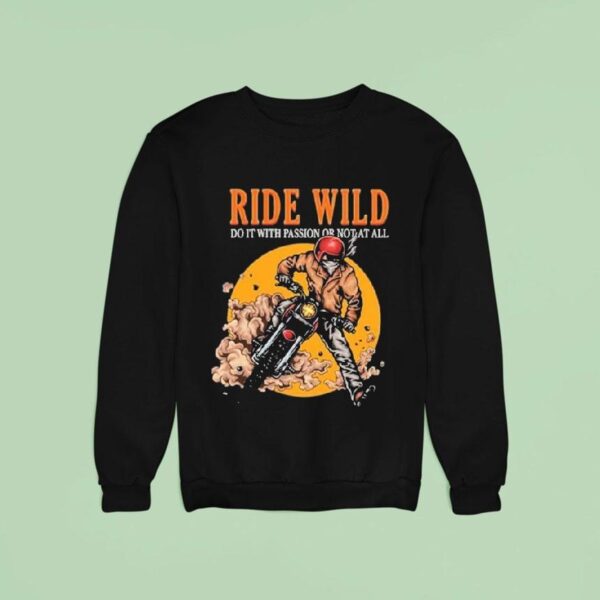 Ride Wild Do It With Passion Or Not At All Sweatshirt