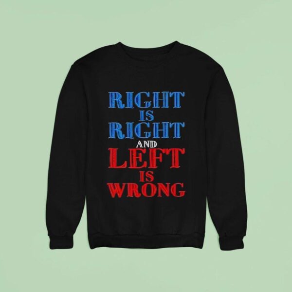Right Is Right And Left Is Wrong Sweatshirt