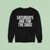 Saturdays Are For The Dads Sweatshirt