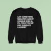 Say Something Negative About Charlie Kirk And I Ll Fold You Up Like Sundays Laundry Sweatshirt