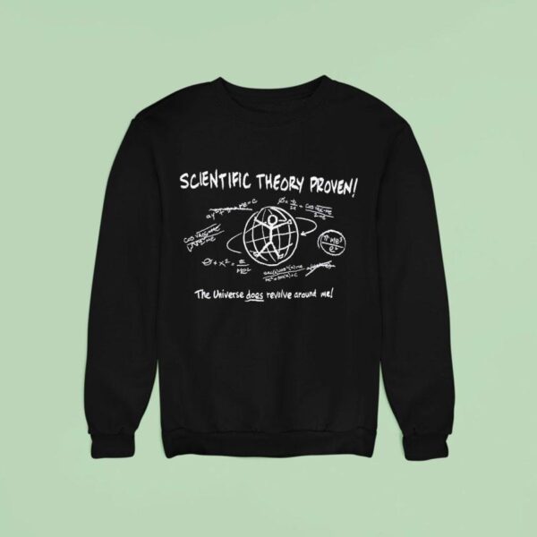 Scientific Theory Proved The Universe Does Revolve Around Me Sweatshirt