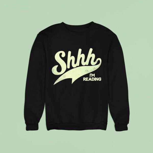 Shhh I M Reading Sweatshirt