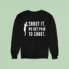 Shoot It We Get Paid To Shoo Sweatshirt