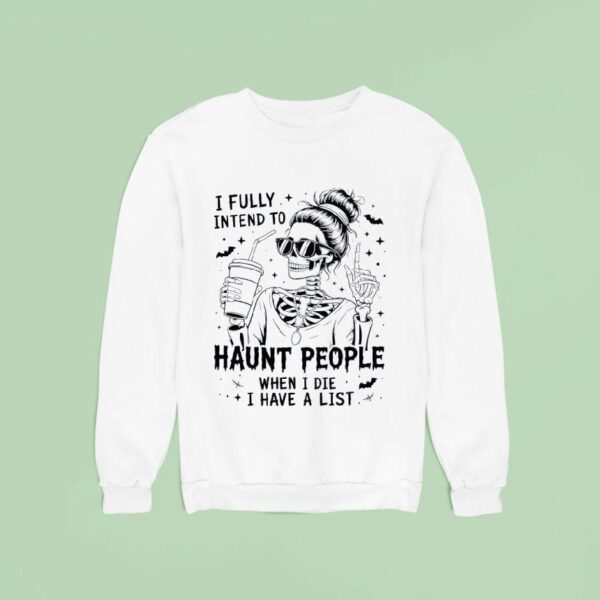 Skeleton I Fully Intend To Haunt People When I Die I Have A Lis Sweatshirt
