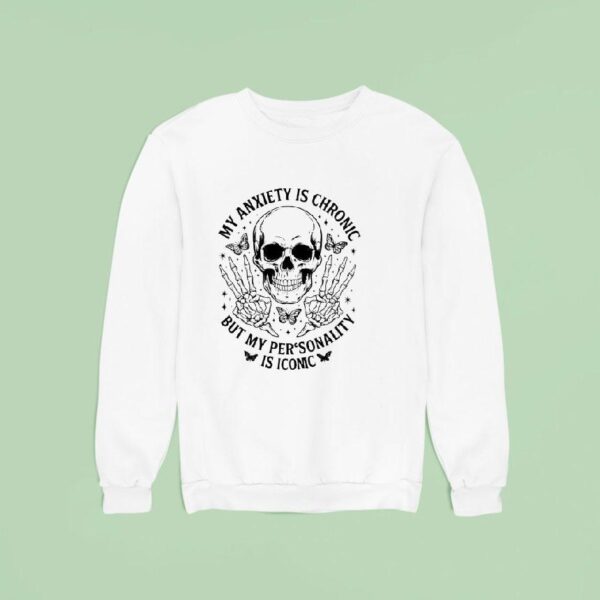 Skeleton My Anxiety Is Chronic But My Personality Is Iconic Sweatshirt
