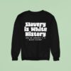 Slavery Is White History How We Survived It Is Sweatshirt