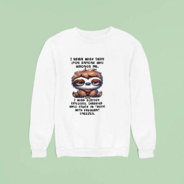 Sloth I Never Wish Death Upon Anyone Who Wrongs Me I Wish Sudden Explosive Diarrhea Sweatshirt