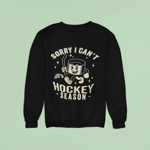 Sorry I Can T It S Hockey Season Sweatshirt