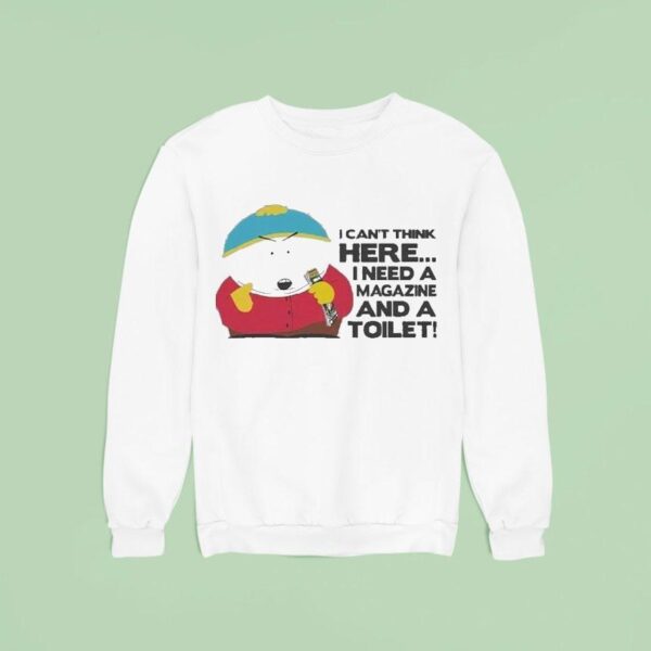 South Park Cartman I Can T Think Here I Need A Magazine And A Toile Sweatshirt