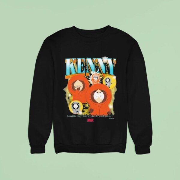 South Park Heartthrob Kenny I Can T Die I Ve Experience Death Countless Times Sweatshirt