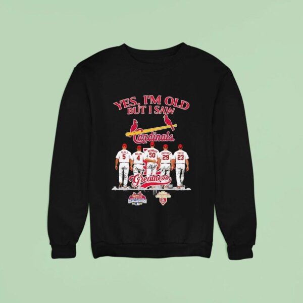 St Louis Cardinals Yes I M Old But I Saw Pujols Molina Wainwright Carpenter Freese Greatness Sweatshirt