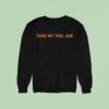 Take My Toe Joe Sweatshirt