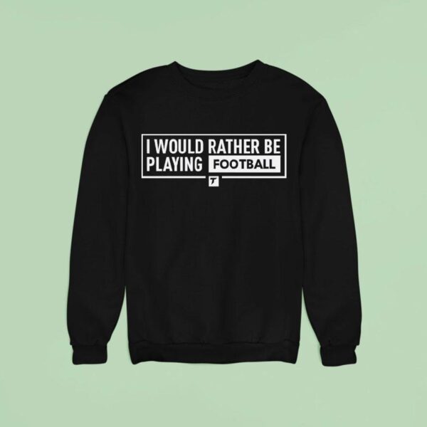 Terrace I Would Rather Be Playing Football Sweatshirt