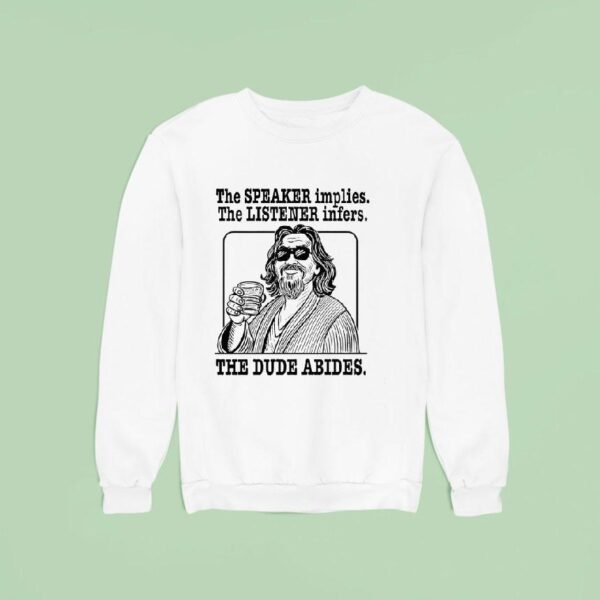 The Big Lebowski The Speaker Implies The Listener Infers The Dude Abides Sweatshirt