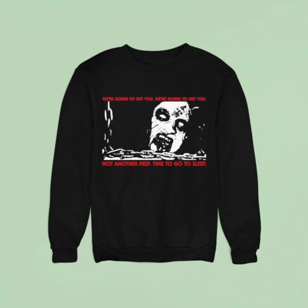 The Evil Dead We Re Going To Get You We Re Going To Get You Not Another Peep Time To Go To Sleep Sweatshirt