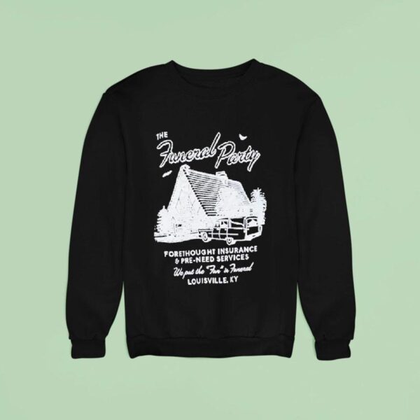 The Funeral Party Forethought Insurance And Pre Need Services Louisville Ky Morgue Sweatshirt