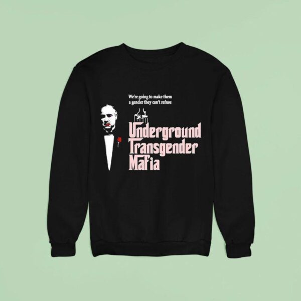 The Godfather Underground Transgender Mafia We Re Going To Make Them A Gender They Can T Refuse Sweatshirt