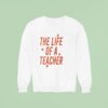 The Life Of A Teacher Sweatshirt