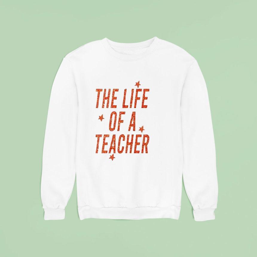 The Life Of A Teacher Sweatshirt The Life Of A Teacher Sweatshirt