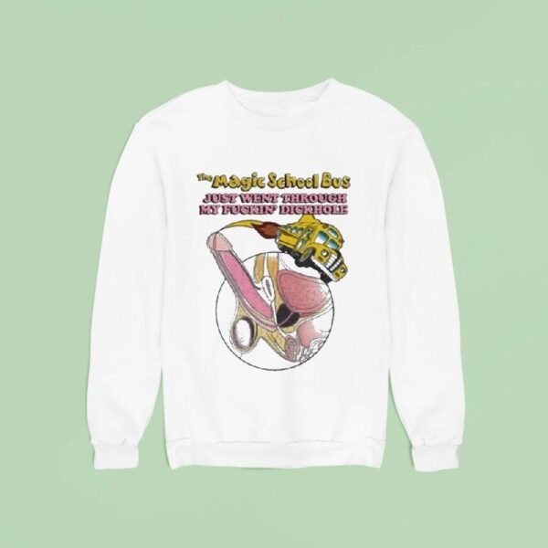 The Magic School Bus Just Went Through My Fuckin Dickhole Sweatshirt