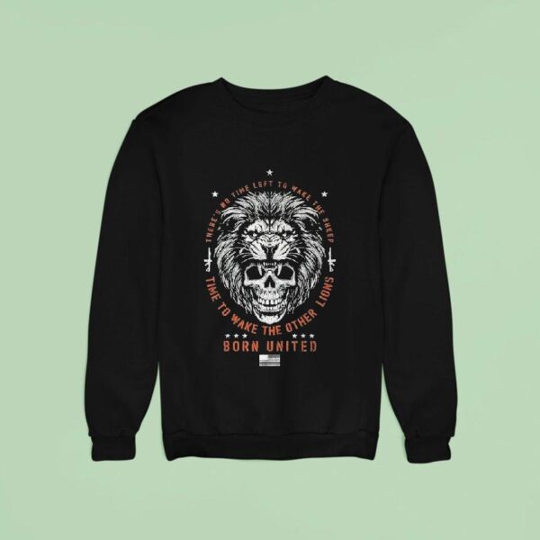 There S No Time Left To Make The Sheep Time To Wake The Other Lions Waking Lions Born United Skull Sweatshirt