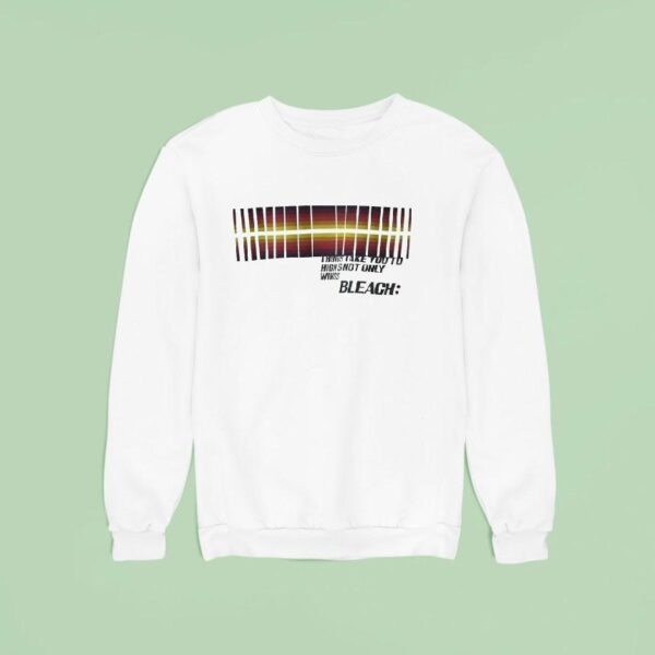Things Take You To High Is Not Only Wings Bleach Sweatshirt