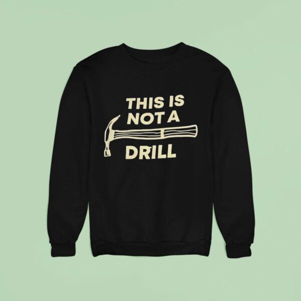 This Is Not A Drill Sweatshirt