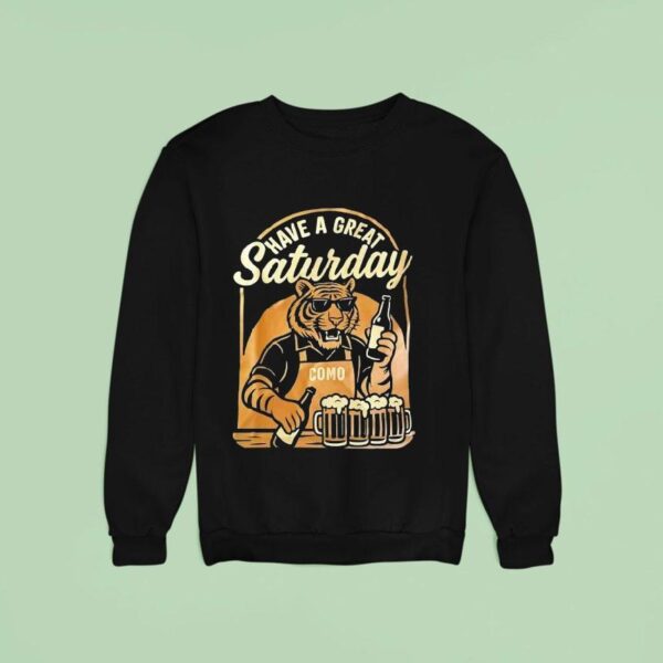 Tiger Have A Great Saturday Como Beer Sweatshirt
