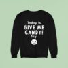 Today Is Give Me Candy Day Halloween Sweatshirt