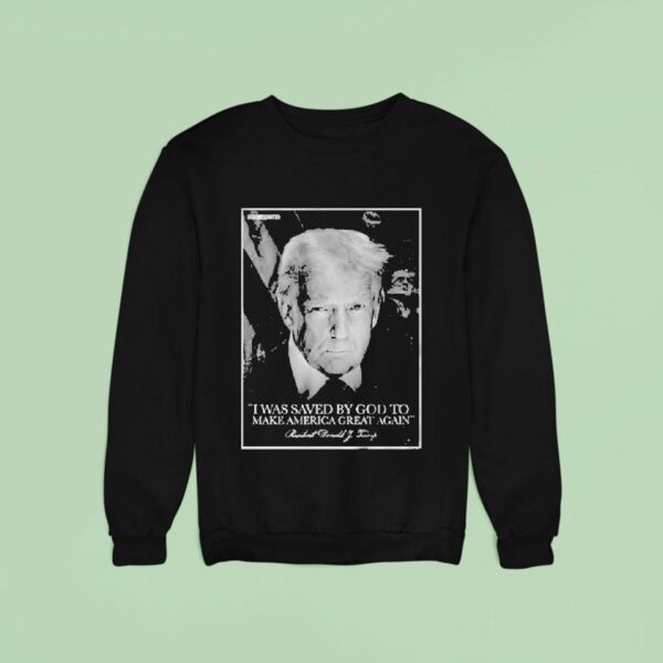 Trump I Was Saved By God To Make America Great Again Legend Born United Sweatshirt
