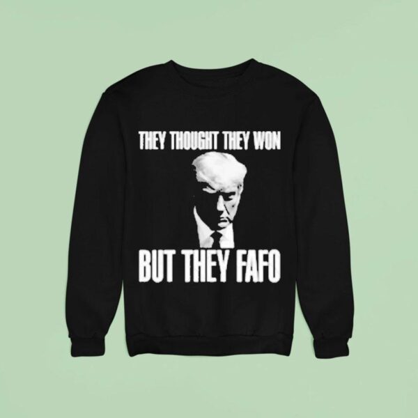 Trump They Thought They Won But They Fafo Sweatshirt