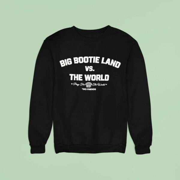 Two Friends Big Bootie Land Vs The World Pray For The World Est Sweatshirt
