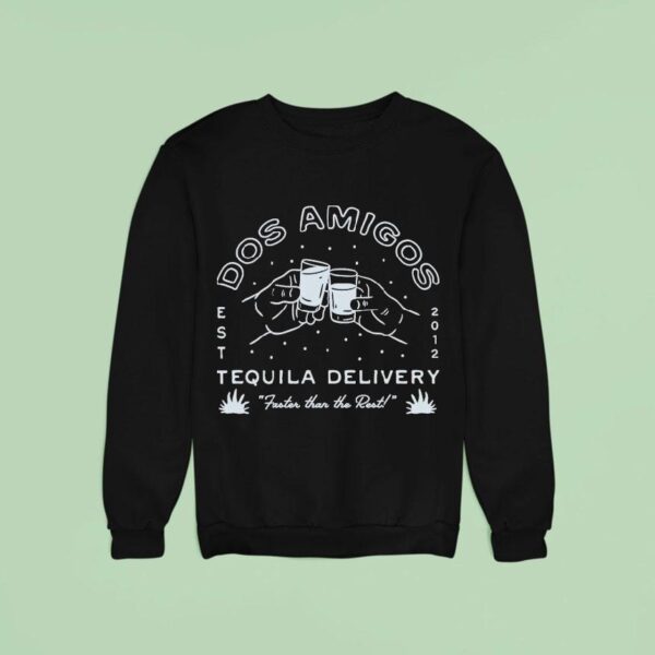Two Friends Dos Amigos Tequila Delivery Faster Than The Res Sweatshirt