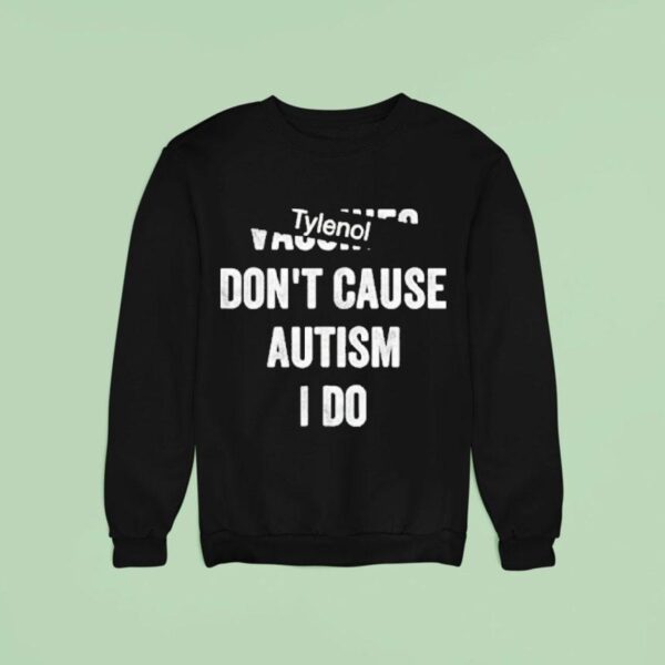 Tylenol Don T Cause Autism I Do Sweatshirt