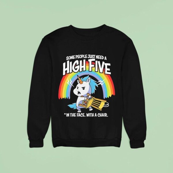 Unicorn Rainbow Some People Just Need A High Five In The Face With A Chair Sweatshirt