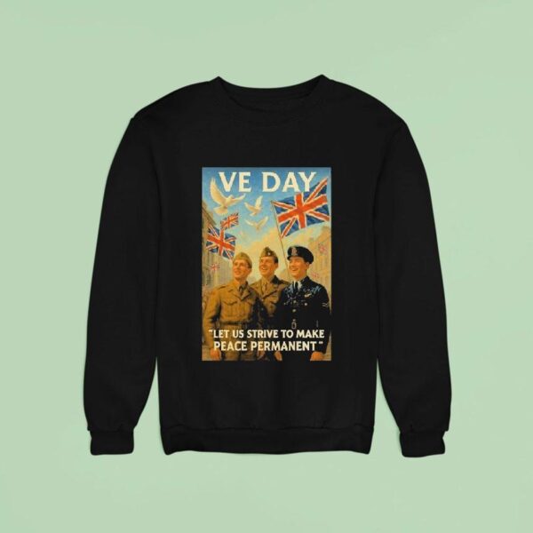 Ve Day Let Us Strive To Make Peace Permanen Sweatshirt