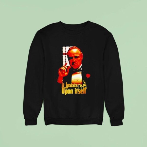 Vito Corleone The Godfather It Insists Upon Itself Sweatshirt