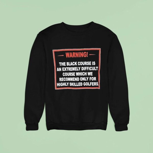 Warning The Black Course Is An Extremely Difficult Course Which We Recommend Sweatshirt