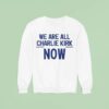 We Are All Charlie Kirk Now Sweatshirt