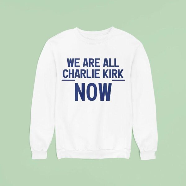 We Are All Charlie Kirk Now Sweatshirt