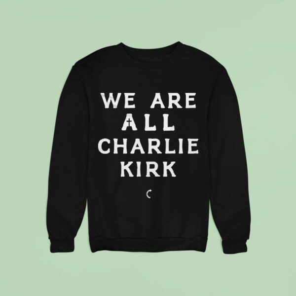 We Are All Charlie Kirk Turning Point Usa Sweatshirt