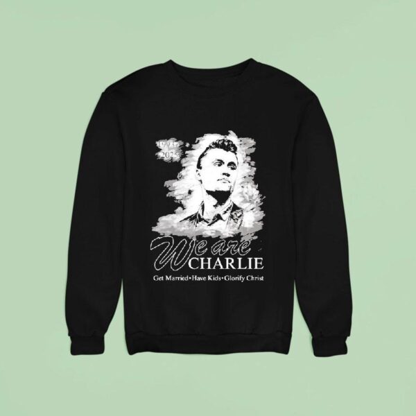 We Are Charlie Kirk Commemorative Get Married Have Kids Glorify Christ Sweatshirt