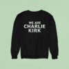 We Are Charlie Kirk Sweatshirt